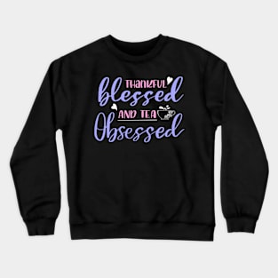 Thankful blessed and tea obsessed Crewneck Sweatshirt